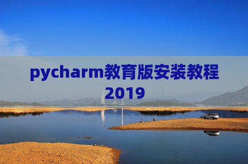 pycharm教育版安装教程2019 pycharm教育版安装教程2019